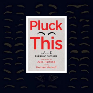 Könyv Pluck This: An A-to-Z Eyebrow Fantasia Melissa Markoff