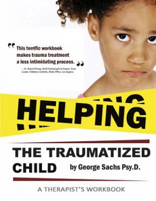 Kniha Helping The Traumatized Child: A Workbook For Therapists (Helpful Materials To Support Therapists Using TFCBT: Trauma-Focused Cognitive Behavioral Th George Sachs Psyd