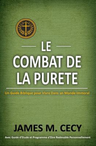 Könyv Le Combat De La Purete: Un Guide Biblique Pour Vivre dans un Monde Immoral Dr James M Cecy