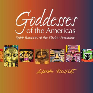 Livre Goddesses of the Americas: Spirit Banners of the Divine Feminine Lydia Ruyle