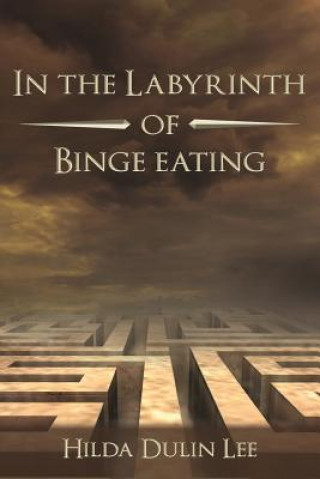 Carte In the Labyrinth of Binge Eating Hilda Dulin Lee
