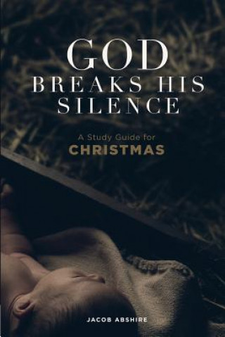 Kniha God Breaks His Silence: A Study Guide for Christmas Jacob P Abshire