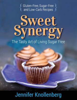 Kniha Sweet Synergy: The Tasty Art of Living Sugar Free Jennifer Knollenberg