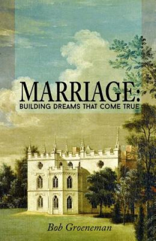 Knjiga Marriage: Building Dreams That Come True Bob Groeneman