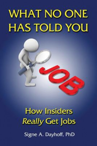 Książka What No One Has Told You: How Insiders Really Get Jobs Dr Signe a Dayhoff Phd