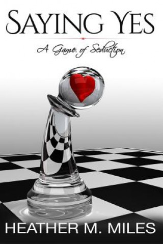 Knjiga Saying Yes: A Game of Seduction Heather M Miles