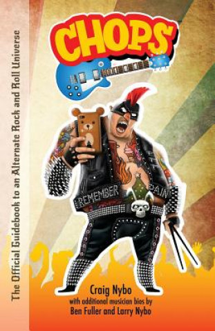 Könyv Chops: The Official Guidebook to an Alternate Rock and Roll Universe Craig Nybo