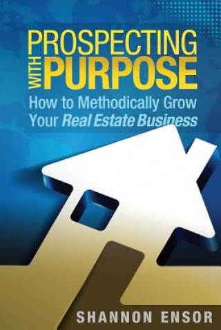 Książka Prospecting with Purpose: How to Methodically Grow Your Real Estate Business Shannon Ensor