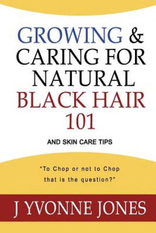 Carte Growing & Caring for Natural Black Hair 101: And Skin Care Tips J Yvonne Jones