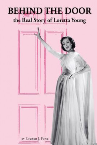 Kniha Behind the Door: the Real Story of Loretta Young MR Edward J Funk