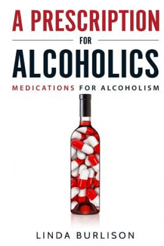 Knjiga Prescription for Alcoholics - Medications for Alcoholism Linda Burlison