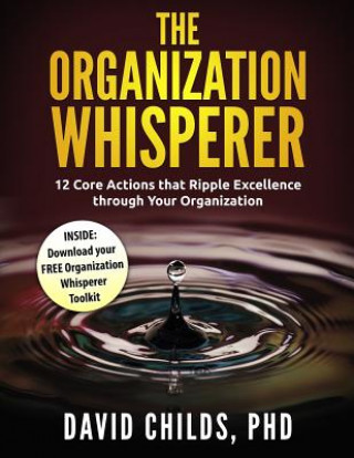 Könyv The Organization Whisperer: 12 Core Actions that Ripple Excellence through Your Organization David Childs