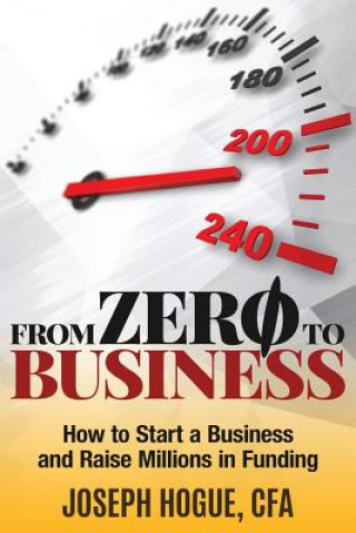 Kniha From Zero to Business: How to Start a Business and Raise Millions from Business Plan to Successful Startup Joseph Hogue