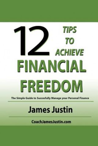 Carte 12 Tips to Achieve Financial Freedom: The Simple Guide to Successfully Manage your Personal Finance James Justin