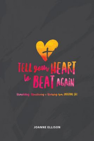 Buch Tell Your Heart to Beat Again: Resuscitating, Repositioning and Renewing Your Spiritual Life Joanne Ellison