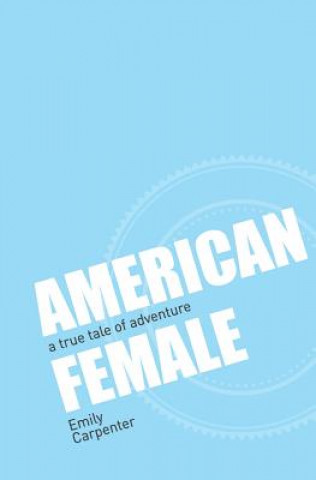 Kniha American Female: a true tale of adventure Emily Carpenter