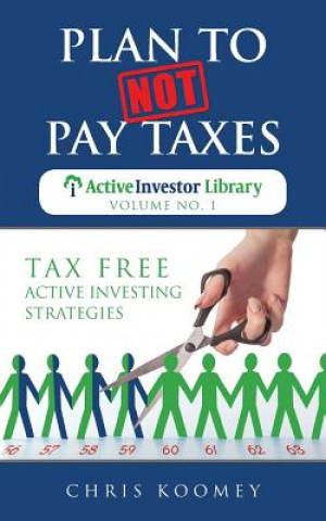 Könyv Plan to Not Pay Taxes: Tax Free Active Investing Strategies Chris Koomey