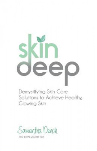 Carte Skin Deep: Demystifying Skin Care Solutions to Achieve Healthly, Glowing Skin Samantha Dench
