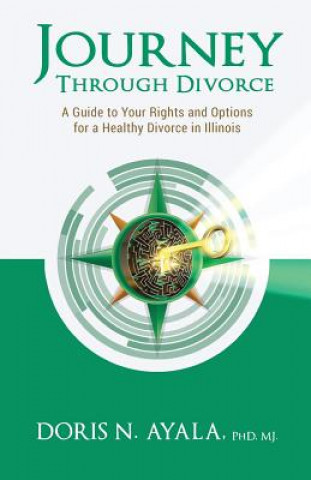 Könyv Journey Through Divorce: A Guide to your Rights and Options for a Healthy Divorce in Illinois Mj Doris N Ayala Phd