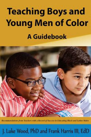 Carte Teaching Boys and Young Men of Color: A Guide Book Dr J Luke Wood