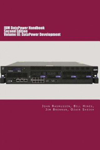 Knjiga IBM DataPower Handbook Volume III: DataPower Development: Second Edition John Rasmussen