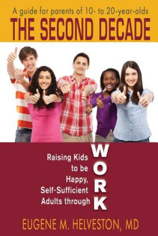 Carte The Second Decade: Raising Kids to be Happy, Self-Sufficient Adults through Work Eugene M Helveston MD