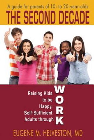 Książka The Second Decade: Raising Kids to be Happy, Self-Sufficient Adults through Work Eugene M Helveston MD