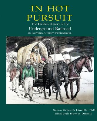 Könyv In Hot Pursuit: The Hidden History of the Underground Railroad in Lawrence County Pennsylvania Susan Urbanek Linville