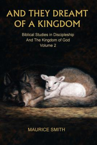 Kniha And They Dreamt Of A Kingdom: Biblical Studies in Discipleship And The Kingdom of God Volume 2 Maurice Smith