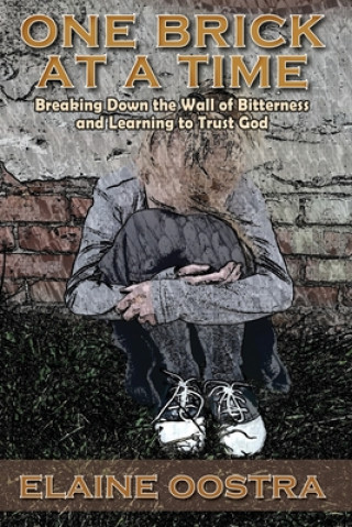 Buch One Brick at a Time: Breaking Down Wall of Bitterness and Learning to Trust God Mrs Elaine a Oostra