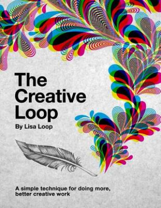 Knjiga The Creative Loop: A Simple Technique for Doing More, Better Creative Work Lisa Loop