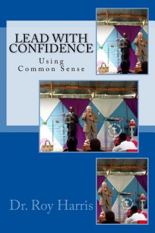 Kniha LEAD With CONFIDENCE: Using Common Sense Dr Roy W Harris