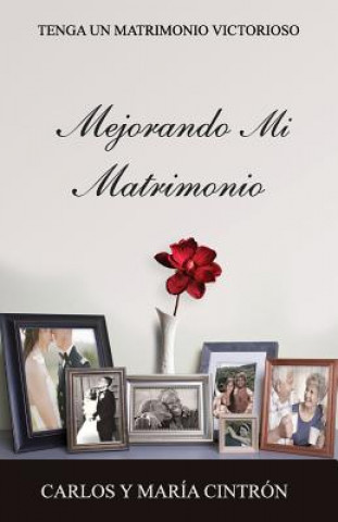 Kniha Mejorando Mi Matrimonio: Tenga Un Matrimonio Victorioso Carlos J Cintron