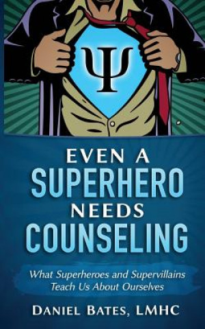 Knjiga Even a Superhero Needs Counseling: What Superheroes and Super-Villains Teach Us about Ourselves Lmhc Maml Daniel Bates