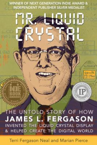 Kniha Mr. Liquid Crystal: The Untold Story of How James L. Fergason Invented the Liquid Crystal Display & Helped Create the Digital World Terri Fergason Neal