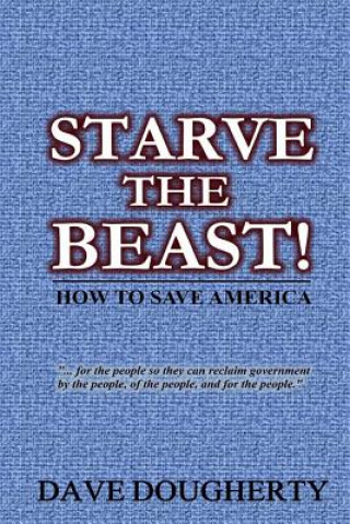 Carte Starve The Beast!: Reining in an Out-of-Control Government Dave Dougherty