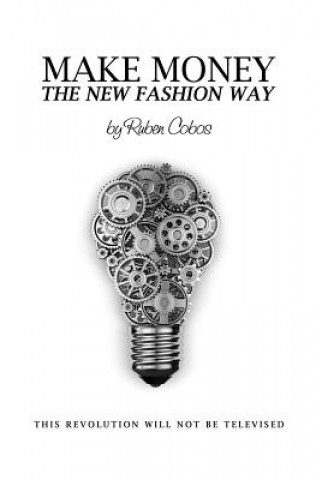 Könyv Make Money The New Fashion Way: This Revolution Will Not Be Televised Ruben Cobos