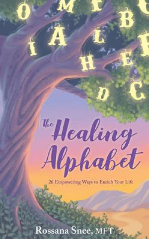 Książka The Healing Alphabet: 26 Empowering Ways to Enrich Your Life Rossana Snee