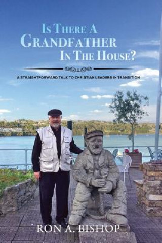 Kniha Is There a Grandfather in the House?: A Straightforward Talk to Christian Leaders in Transition Ron a Bishop