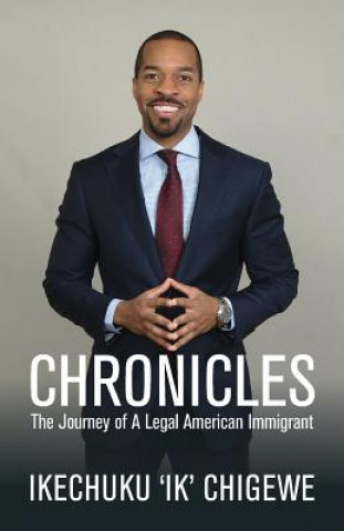 Kniha Chronicles: The Journey of A Legal American Immigrant Ikechuku Chigewe