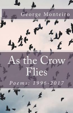 Книга As the Crow Flies: Poems: 1996-2017 George Monteiro