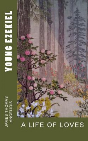 Book Young Ezekiel: A Life of Loves James Thomas Angelidis