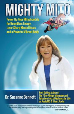 Knjiga Mighty Mito: Power Up Your Mitochondria for Boundless Energy, Laser Sharp Mental Focus and a Powerful Vibrant Body Susanne Bennett