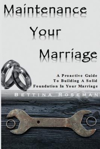 Libro Maintenance Your Marriage: A Proactive Guide To Building A Solid Foundation In Your Marriage Bettina Roseman