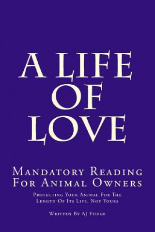 Книга A Life of Love: Mandatory Reading for Animal Owners Aj Fudge