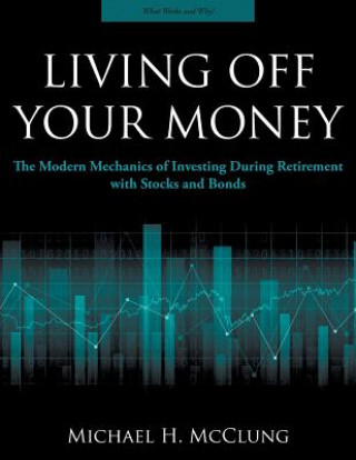 Carte Living Off Your Money: The Modern Mechanics of Investing During Retirement with Stocks and Bonds Michael H McClung
