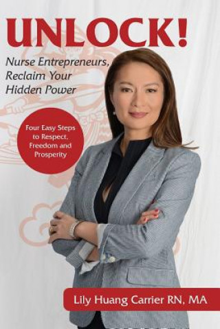 Kniha Unlock!: Nurse Entrepreneurs, Reclaim Your Hidden Power Lily Huang Carrier