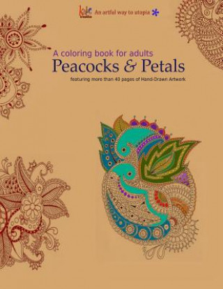 Carte A Coloring Book for Adults: Peacocks & Petals: Featuring 40 pages of Hand-drawn Artwork Kalaa Kreatika