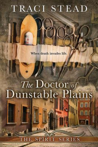 Książka The Doctor of Dunstable Plains: When Death Invades Life Traci Stead