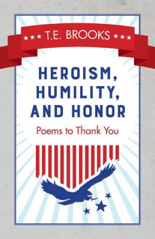 Carte Heroism, Humility, and Honor: Poems to Thank You T E Brooks